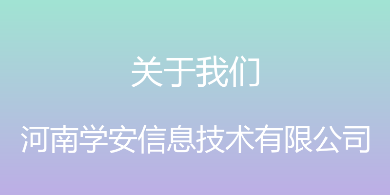 关于我们 - 河南学安信息技术有限公司