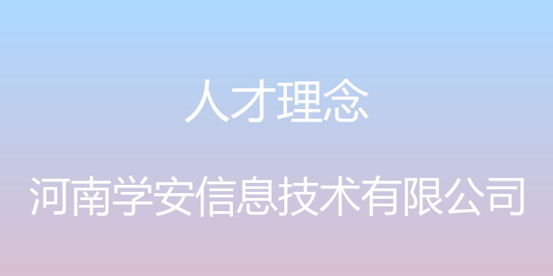 人才理念 - 河南学安信息技术有限公司