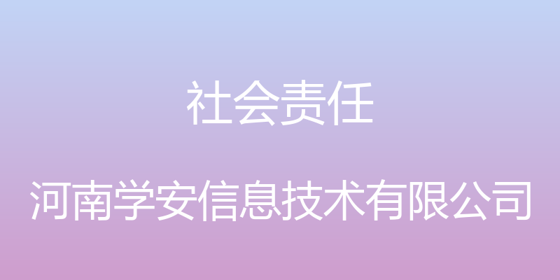 社会责任 - 河南学安信息技术有限公司