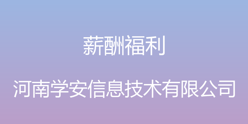 薪酬福利 - 河南学安信息技术有限公司