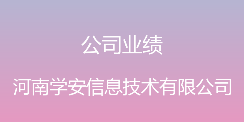 公司业绩 - 河南学安信息技术有限公司