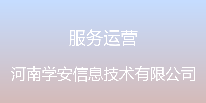 服务运营 - 河南学安信息技术有限公司