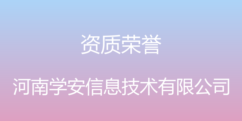 资质荣誉 - 河南学安信息技术有限公司